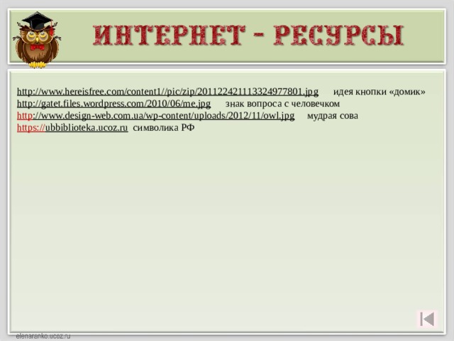 http://www.hereisfree.com/content1//pic/zip/201122421113324977801.jpg  идея кнопки «домик» http://gatet.files.wordpress.com/2010/06/me.jpg  знак вопроса с человечком http ://www.design-web.com.ua/wp-content/uploads/2012/11/owl.jpg  мудрая сова https:// ubbiblioteka.ucoz.ru  символика РФ 