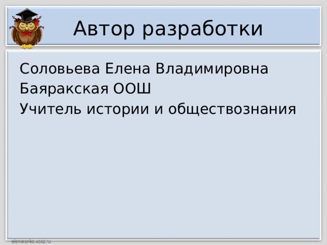 Автор разработки Соловьева Елена Владимировна Баяракская ООШ Учитель истории и обществознания 