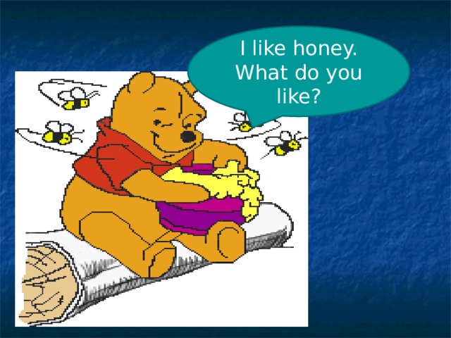 I like honey. What do you like? 