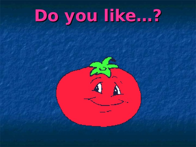 Do you like…? 