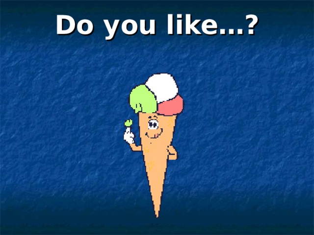 Do you like…? 