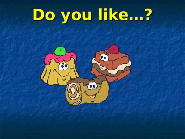 Do you like…? 