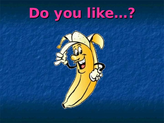 Do you like…? 