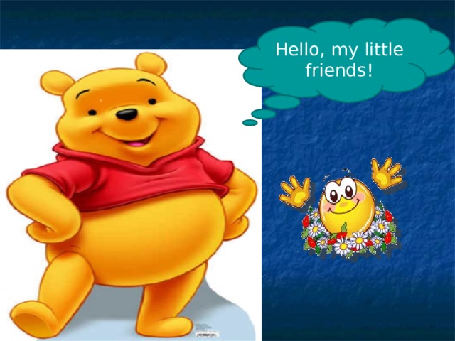Hello, my little friends! 