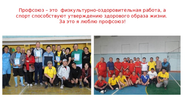 Профсоюз – это физкультурно-оздоровительная работа, а спорт способствуют утверждению здорового образа жизни.  За это я люблю профсоюз! 