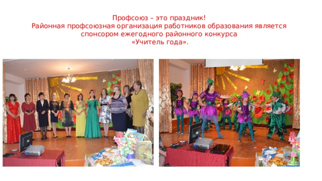 Профсоюз – это праздник!  Районная профсоюзная организация работников образования является спонсором ежегодного районного конкурса  «Учитель года». 