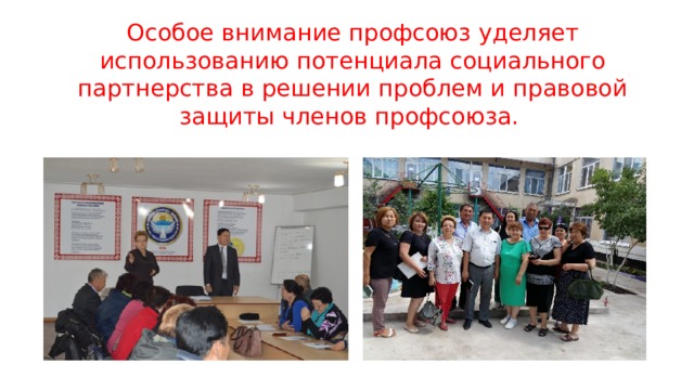 Особое внимание профсоюз уделяет использованию потенциала социального партнерства в решении проблем и правовой защиты членов профсоюза. 