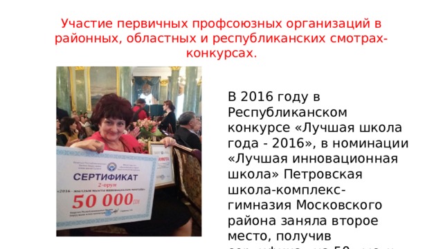 Участие первичных профсоюзных организаций в районных, областных и республиканских смотрах-конкурсах. В 2016 году в Республиканском конкурсе «Лучшая школа года - 2016», в номинации «Лучшая инновационная школа» Петровская школа-комплекс-гимназия Московского района заняла второе место, получив сертификат на 50 тысяч сом. 