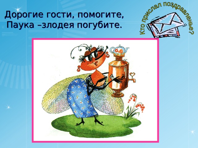 Дорогие гости, помогите, Паука –злодея погубите. 