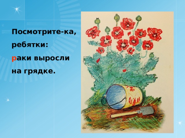 Посмотрите-ка, ребятки: р аки выросли на грядке.  