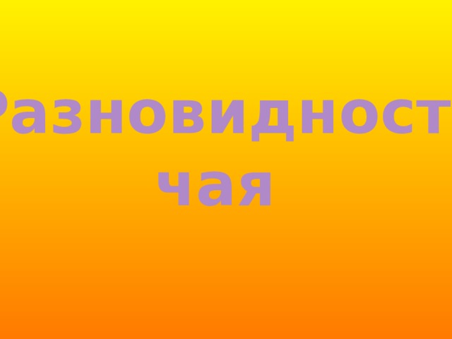 Разновидности  чая 