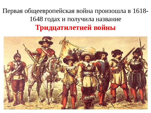Первая общеевропейская война произошла в 1618-1648 годах и получила название Тридцатилетней войны 