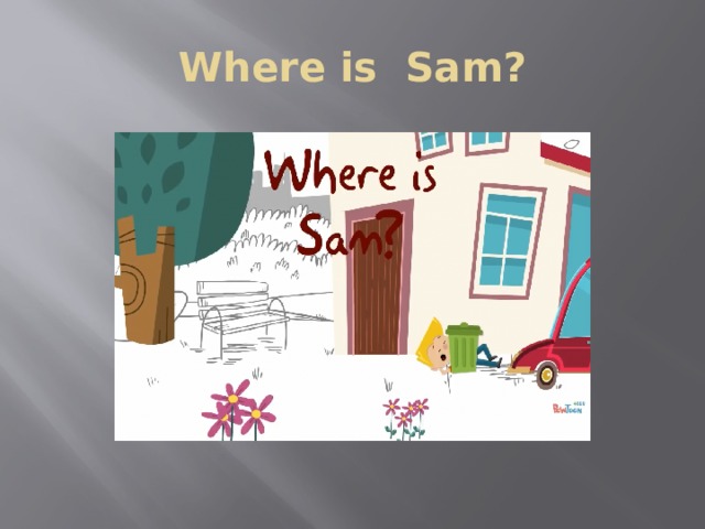 Where is Sam? 