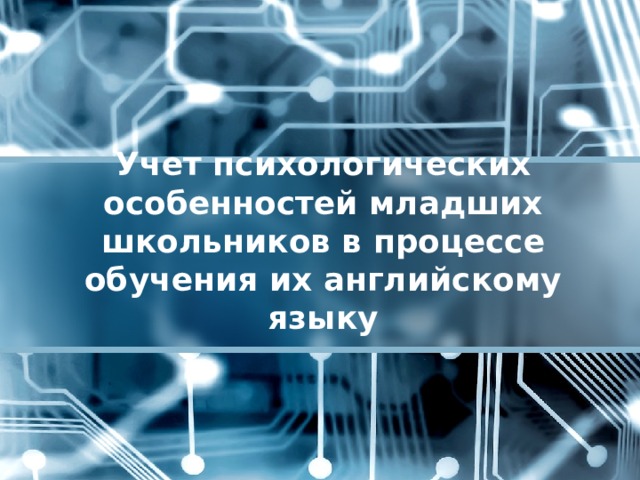 Учет психологических особенностей младших школьников в процессе обучения их английскому языку 1 