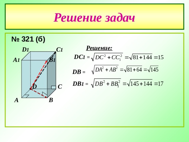 Решение задач  № 321 (б) Решение: C 1 D 1 DC 1  =   B 1 A 1 DB  = DB 1 = C D B A 