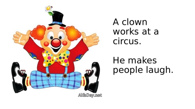 A clown works at a circus.   He makes people laugh. 