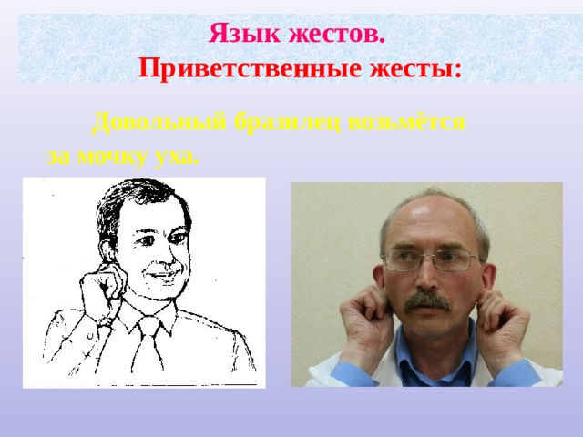 Язык жестов.  Приветственные жесты:  Довольный бразилец возьмётся за мочку уха.  