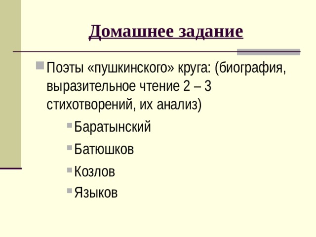 Домашнее задание Поэты «пушкинского» круга: (биография, выразительное чтение 2 – 3 стихотворений, их анализ) Баратынский Батюшков Козлов Языков  Баратынский Батюшков Козлов Языков  Баратынский Батюшков Козлов Языков  