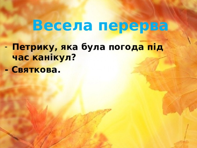 Весела перерва Петрику, яка була погода пiд час канiкул? - Святкова.  