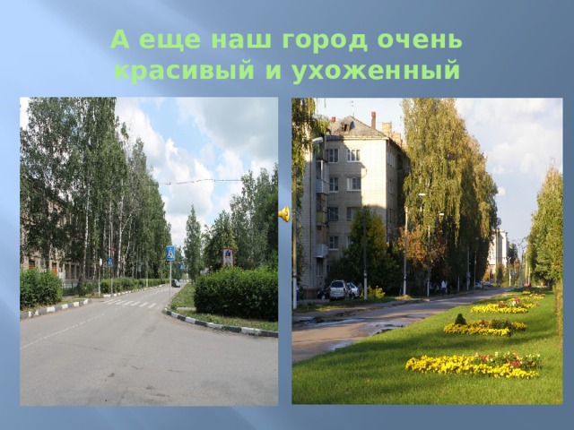 А еще наш город очень красивый и ухоженный 