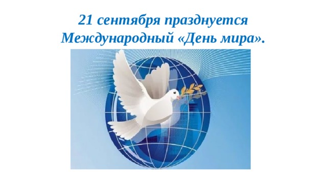 21 сентября празднуется Международный «День мира». 