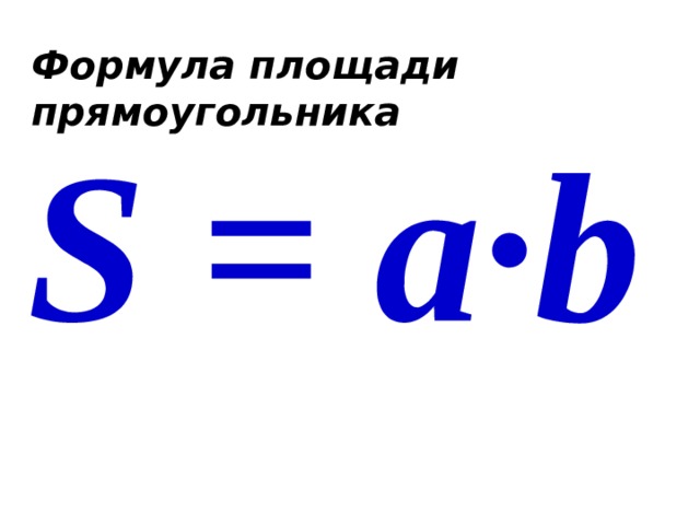 Формула площади прямоугольника S = a ·b 