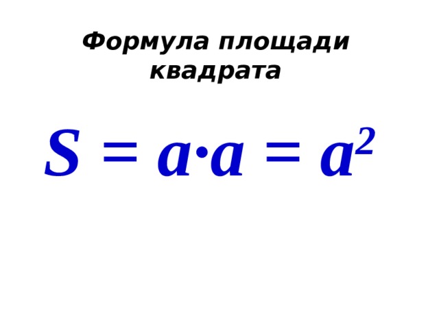 Формула площади квадрата S = a ·а = а 2 
