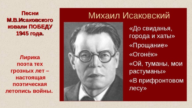Песни М.В.Исаковского ковали ПОБЕДУ 1945 года.    Лирика  поэта тех грозных лет –  настоящая поэтическая летопись войны. 