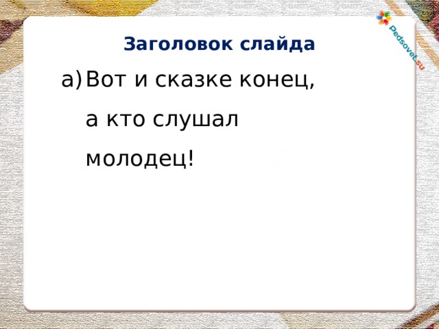 Заголовок слайда Вот и сказке конец, а кто слушал молодец! 