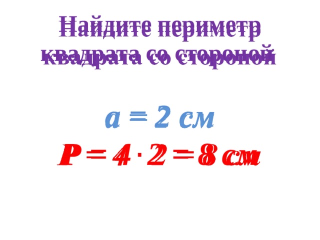 Найдите периметр квадрата со стороной    а = 2 см Р = 4 2 = 8 см 