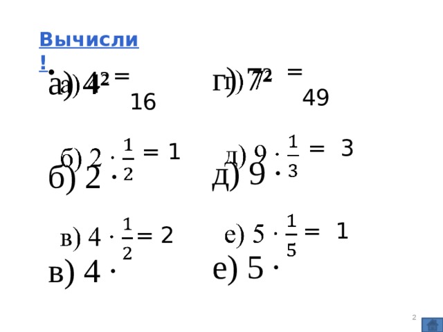 Вычисли! = 49 г) 7²   д) 9 ∙ е) 5 ∙ а) 4²   б) 2 ∙ в) 4 ∙ = 16 = 3 = 1 = 1 = 2  