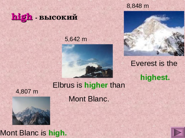 8,848 m high  - высокий 5,642 m Everest is the highest. Elbrus is higher than Mont Blanc. 4,807 m  Mont Blanc is high. 