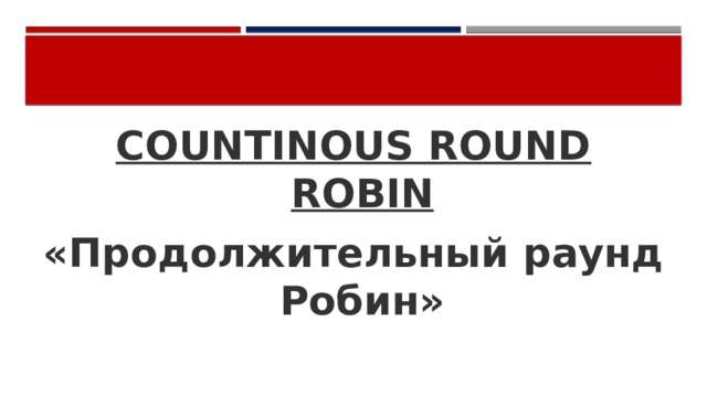COUNTINOUS ROUND ROBIN «Продолжительный раунд Робин»