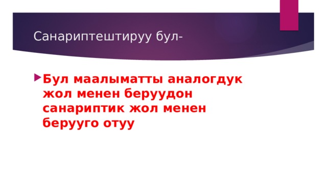 Санариптештируу бул- Бул маалыматты аналогдук жол менен беруудон санариптик жол менен берууго отуу 