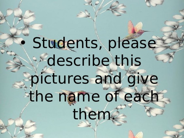 Students, please describe this pictures and give the name of each them. 
