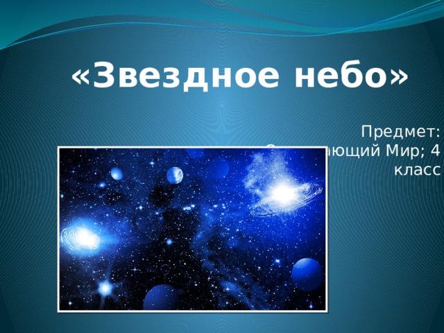 «Звездное небо» Предмет: Окружающий Мир; 4 класс  