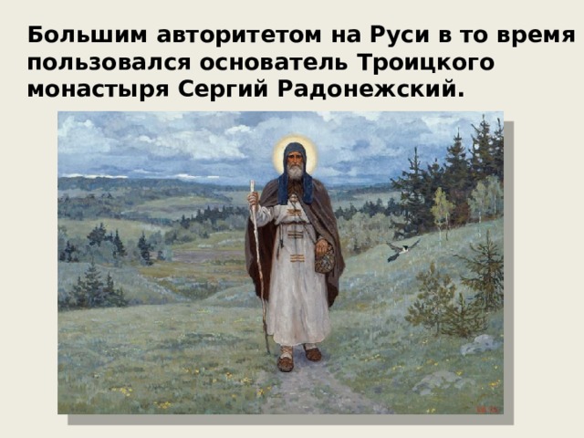 Большим авторитетом на Руси в то время пользовался основатель Троицкого монастыря Сергий Радонежский.  