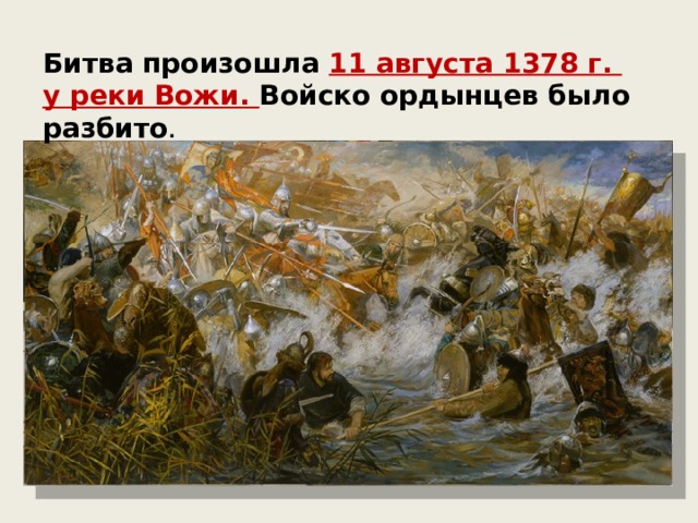 Битва произошла 11 августа 1378 г. у реки Вожи. Войско ордынцев было разбито . 