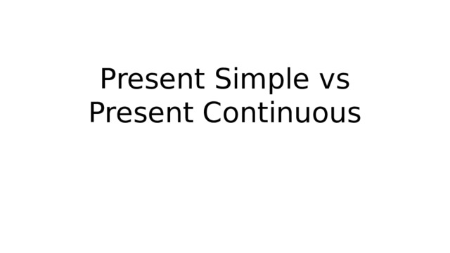 Present Simple vs Present Continuous 