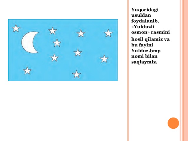 Yuqoridagi usuldan foydalanib, «Yulduzli osmon» rasmini hosil qilamiz va bu faylni Yulduz.bmp nomi bilan saqlaymiz. 