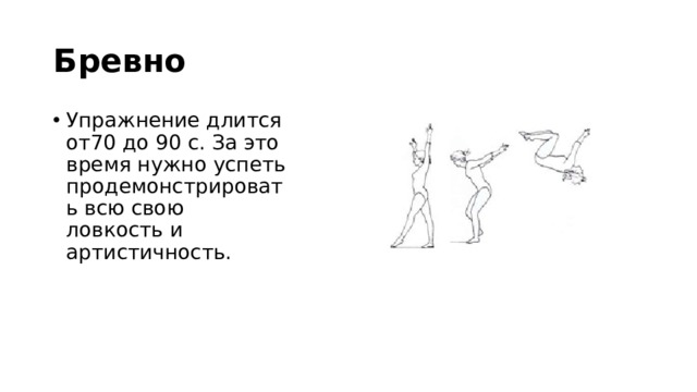 Бревно Упражнение длится от70 до 90 с. За это время нужно успеть продемонстрировать всю свою ловкость и артистичность. 