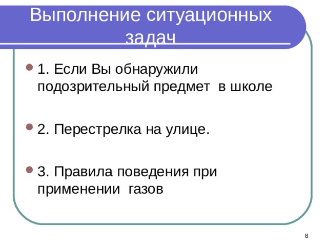 Выполнение ситуационных задач 1. Если Вы обнаружили подозрительный предмет в школе  2. Перестрелка на улице.  3. Правила поведения при применении газов   