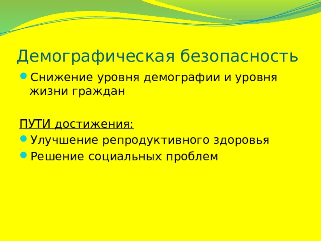 Демографическая безопасность Снижение уровня демографии и уровня жизни граждан ПУТИ достижения: Улучшение репродуктивного здоровья Решение социальных проблем 