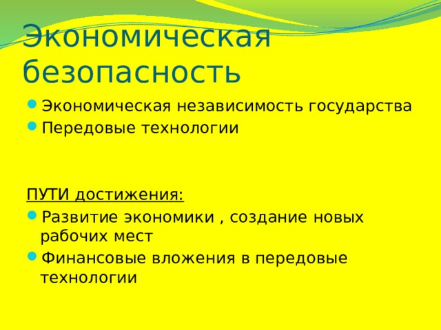 Экономическая безопасность Экономическая независимость государства Передовые технологии ПУТИ достижения: Развитие экономики , создание новых рабочих мест Финансовые вложения в передовые технологии 