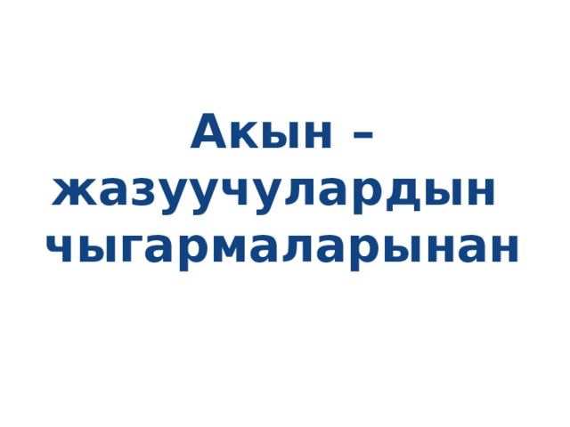 Акын – жазуучулардын чыгармаларынан 