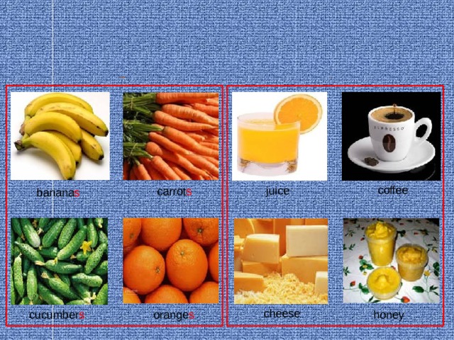 Many Much coffee juice carrot s banana s cheese cucumber s orange s honey 