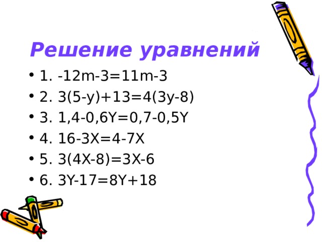 Решение уравнений 1. - 12m-3=11m-3 2. 3(5-y)+13=4(3y-8) 3. 1,4-0,6Y=0,7-0,5Y 4. 16-3X=4-7X 5. 3(4X-8)=3X-6 6. 3Y-17=8Y+18  