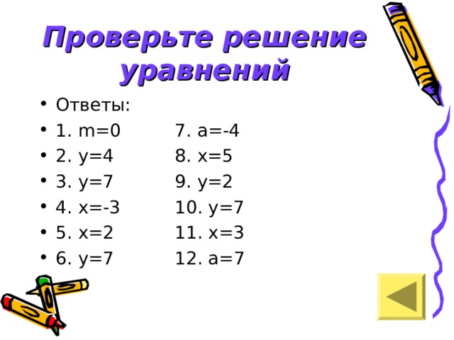 Проверьте решение уравнений Ответы: 1. m=0   7. a=-4 2. y=4   8. x=5 3. y=7   9. y=2 4. x=-3   10. y=7 5. x=2   11. x=3 6. y=7   12. a=7 