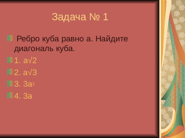  Ребро куба равно а. Найдите диагональ куба. 1. a √ 2 2. a √ 3 3. 3a 2 4. 3a  