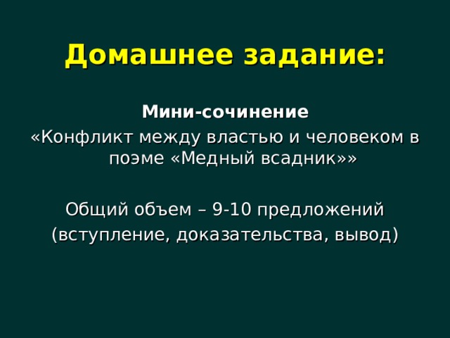 Домашнее задание: Мини-сочинение «Конфликт между властью и человеком в поэме «Медный всадник»» Общий объем – 9-10 предложений (вступление, доказательства, вывод) 